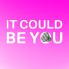 IT COULD BE YOU!